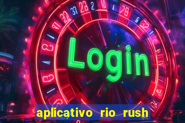 aplicativo rio rush paga mesmo